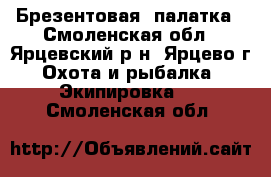 Брезентовая  палатка - Смоленская обл., Ярцевский р-н, Ярцево г. Охота и рыбалка » Экипировка   . Смоленская обл.